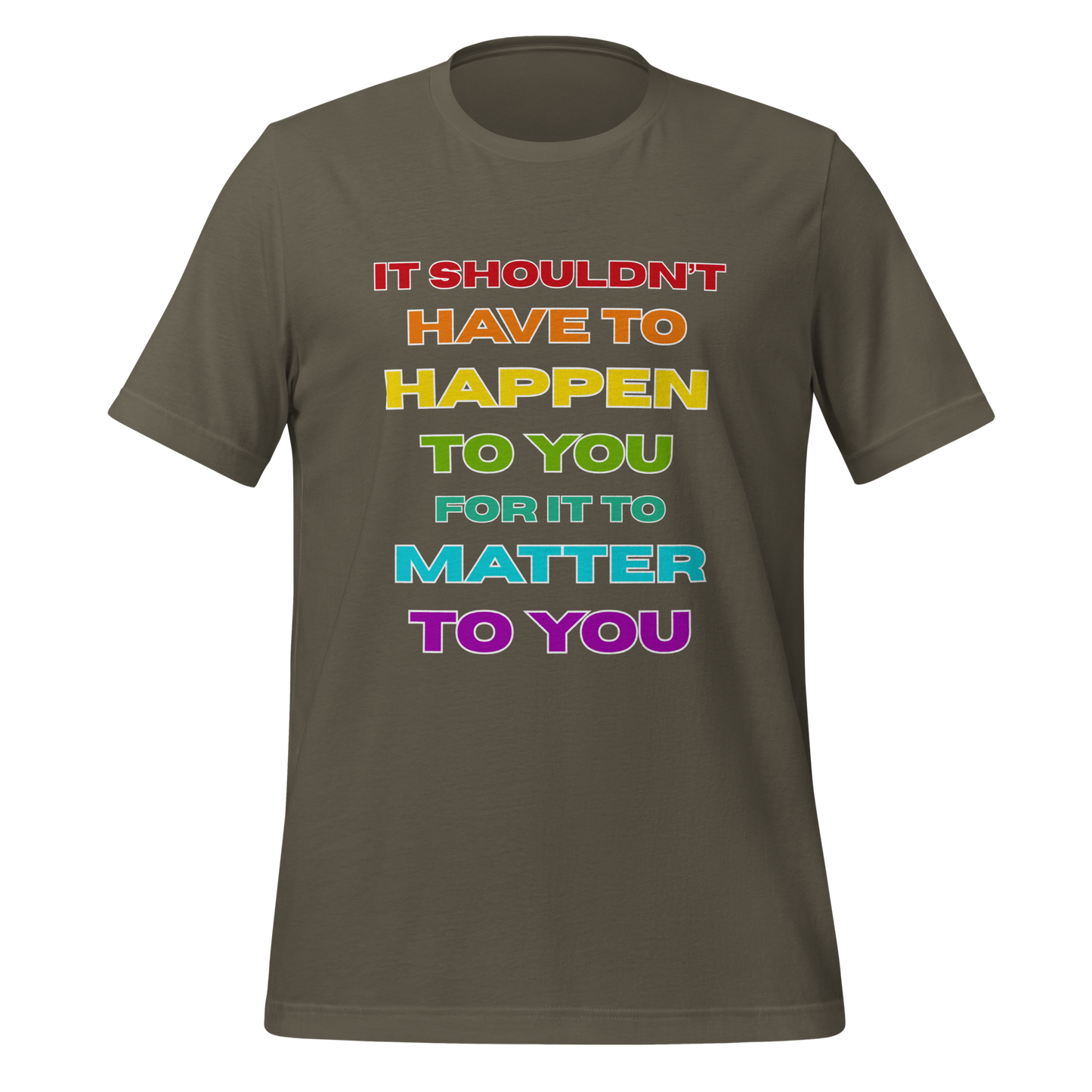 It Shouldn't Have to Happen to You for It to Matter to You Rainbow T-Shirt XS - 5XL High Quality Cotton