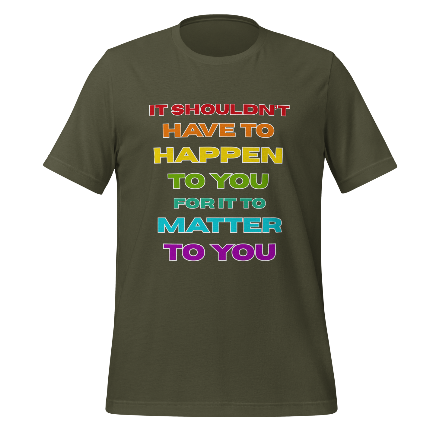 It Shouldn't Have to Happen to You for It to Matter to You Rainbow T-Shirt XS - 5XL High Quality Cotton