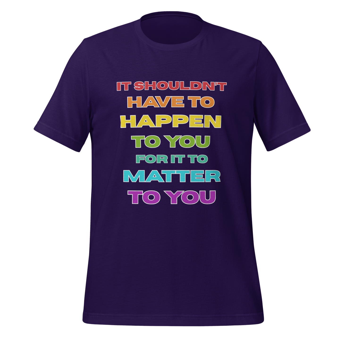 It Shouldn't Have to Happen to You for It to Matter to You Rainbow T-Shirt XS - 5XL High Quality Cotton