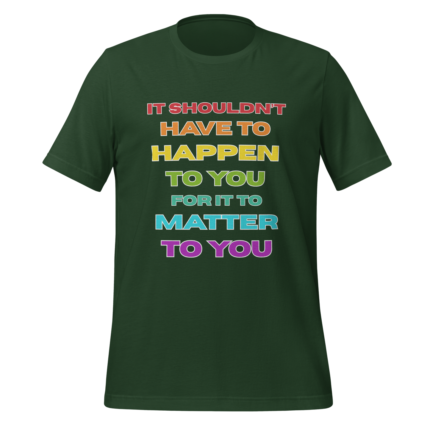 It Shouldn't Have to Happen to You for It to Matter to You Rainbow T-Shirt XS - 5XL High Quality Cotton
